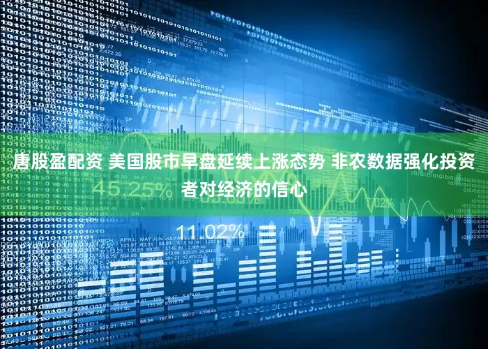 唐股盈配资 美国股市早盘延续上涨态势 非农数据强化投资者对经济的信心