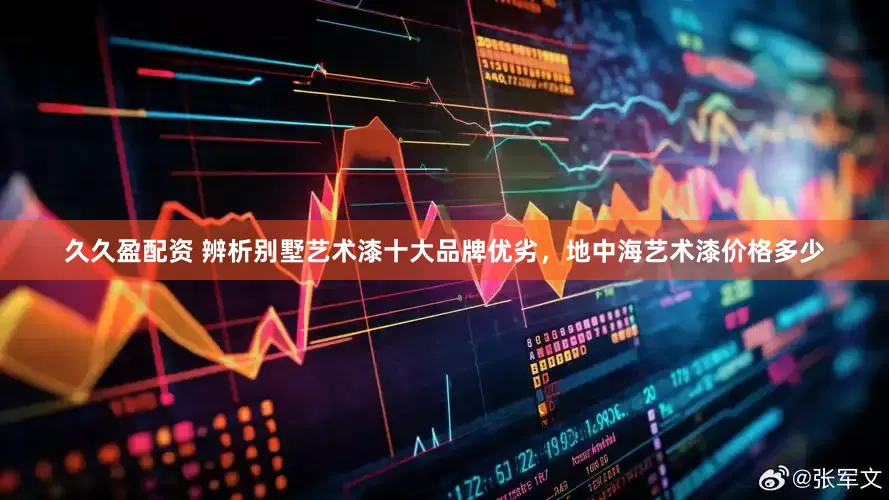 久久盈配资 辨析别墅艺术漆十大品牌优劣，地中海艺术漆价格多少