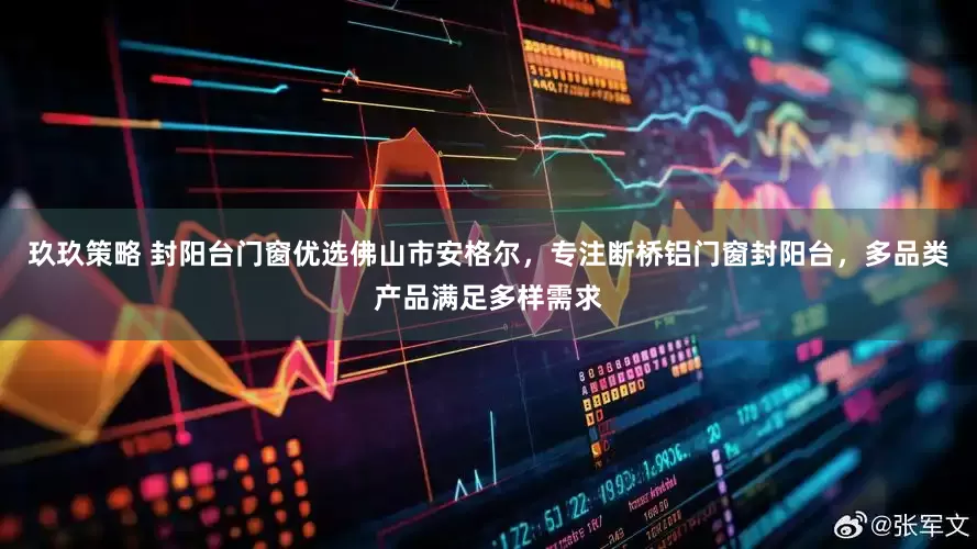 玖玖策略 封阳台门窗优选佛山市安格尔，专注断桥铝门窗封阳台，多品类产品满足多样需求